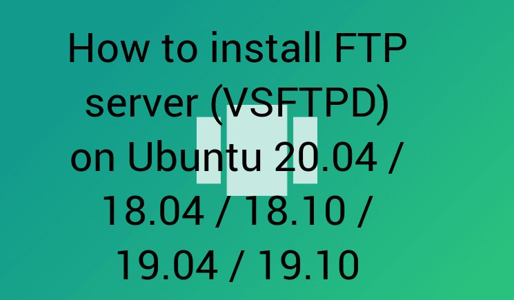 How to install FTP server (VSFTPD) on Ubuntu 20.04 / 18.04 / 18.10 / 19.04 / 19.10
