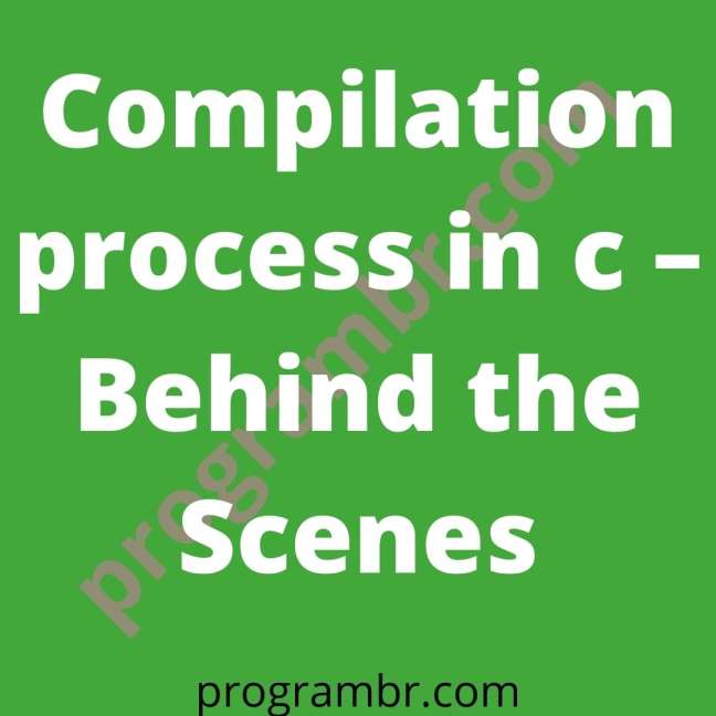 Compilation process in c – Behind the Scenes