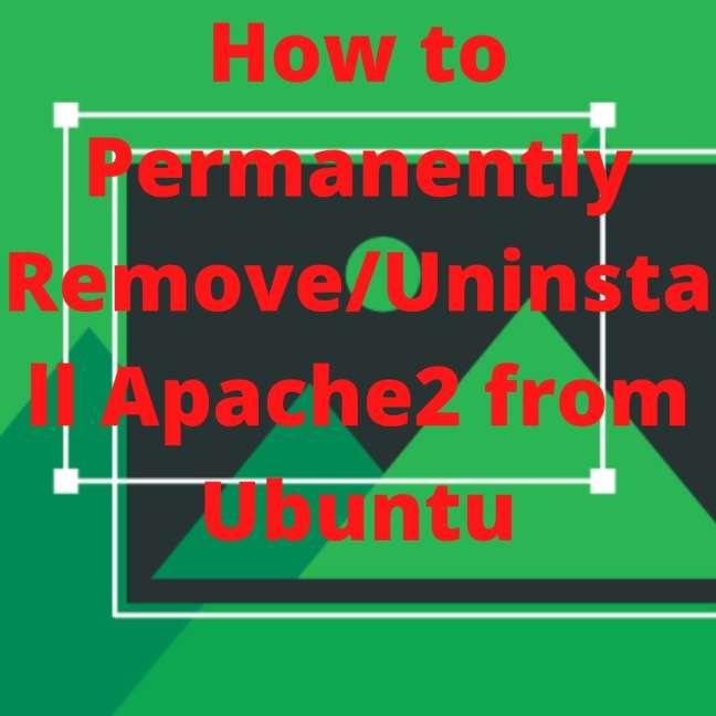 How to Permanently Remove, Uninstall Apache2 from Ubuntu
