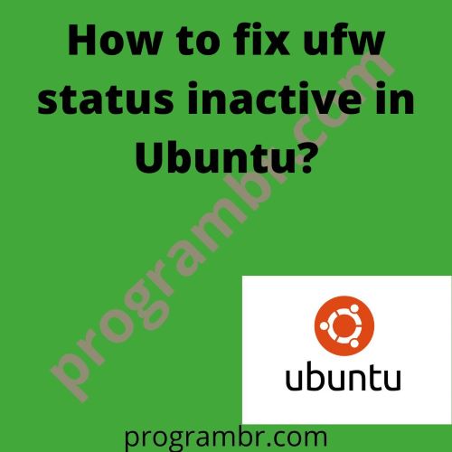 sudo ufw status return 'inactive', How to fix ufw status inactive in Ubuntu